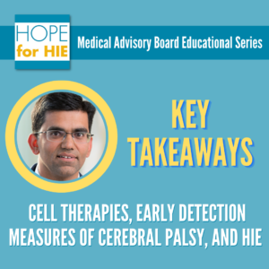 Key Takeaways from the Cell Therapies, Early Detection Measures of Cerebral Palsy, and HIE Q&A with Dr. Atul Malhotra